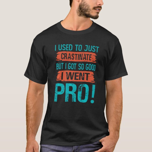 I Used To Just Crastinate  But I Got So good  I We T-Shirt (Front)