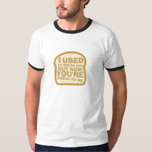 I Used to Knead You T-Shirt