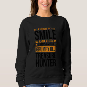 I Used To Smile Treasure Hunter Design for Treasur Sweatshirt