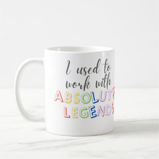 I used to work with absolute legends  coffee mug