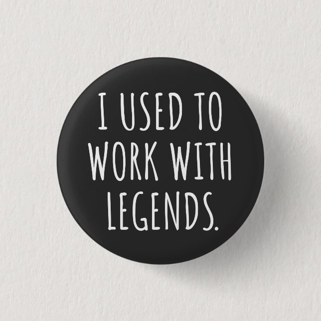 I USED TO WORK WITH LEGENDS 3 CM ROUND BADGE (Front)