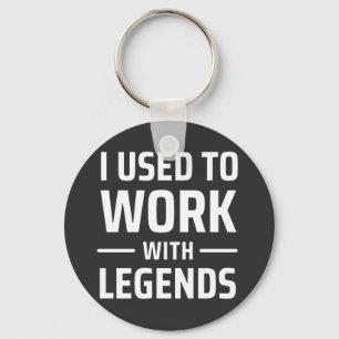 I Used To Work With Legends Key Ring