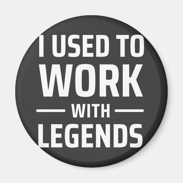 I Used To Work With Legends Magnet (Front)