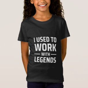 I Used To Work With Legends T-Shirt