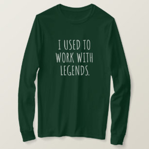 I USED TO WORK WITH LEGENDS T-Shirt