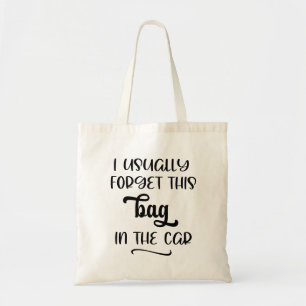 I Usually Forget This Bag in Car Funny Tote Bag 