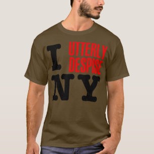 I Utterly Despise New York T-Shirt