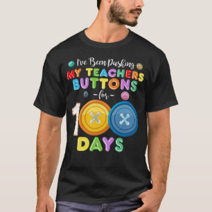 I ve Been Pushing My Teachers Buttons 100 Days of T-Shirt