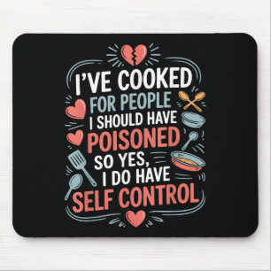 I’ve Cooked For People I Should Have Poisoned. So Mouse Pad