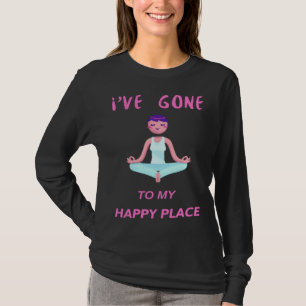 I ve gone to my happy place meditation Yoga T-Shirt