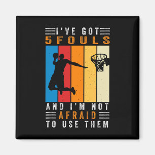 I’ve Got 5 Fouls And I’m Not Afraid To Use Them By Magnet
