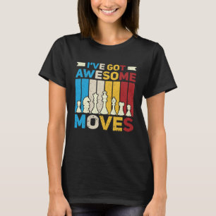 I ve Got Awesome Moves  Chess  Chess Player T-Shirt
