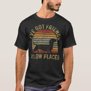 I_ve Got Friends In Low Places Dachshund Wiener Do T-Shirt