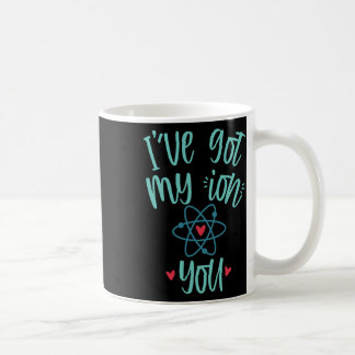I’ve Got My Ion You Funny Chemistry Valentine Coffee Mug
