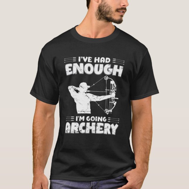 I`Ve Had Enough I`M Going Archery Bow Hunter Deer T-Shirt (Front)