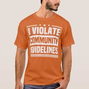 I Violate Community Guidelines Funny Sarcastic Say T-Shirt