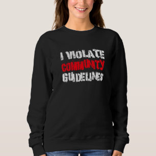 I Violate Community Guidelines Sarcastic Saying Sweatshirt