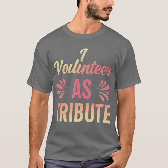 I Volunteer as Tribute  T-Shirt (Front)