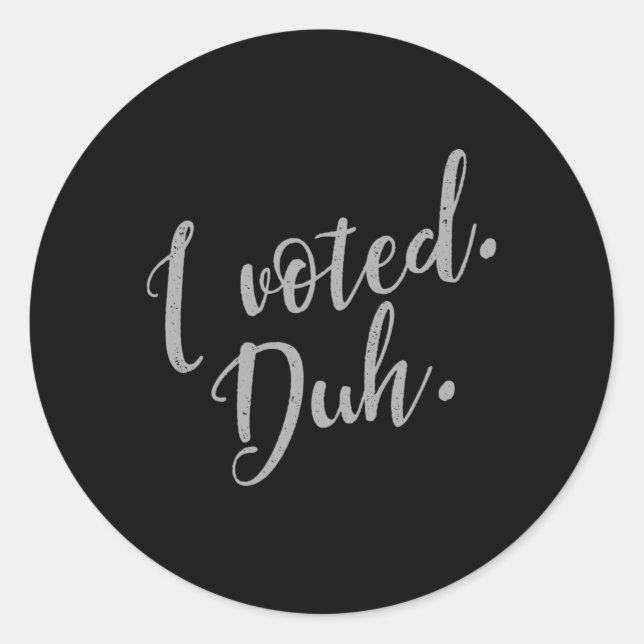 I voted. Duh. Classic Round Sticker (Front)