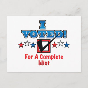 I Voted For A Complete Idiot Postcard