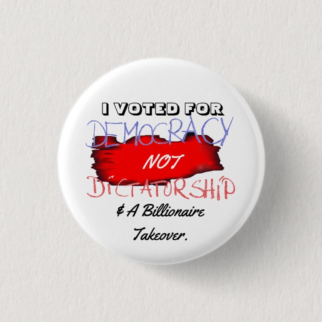 I VOTED FOR DEMOCRACY NOT DICTATORSHIP.... 3 CM ROUND BADGE (Front)