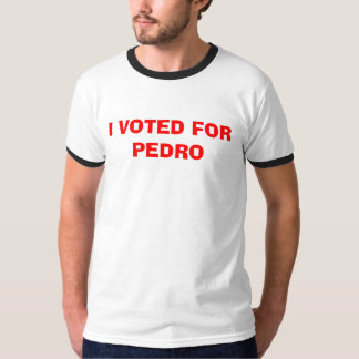 I VOTED FOR PEDRO T-Shirt