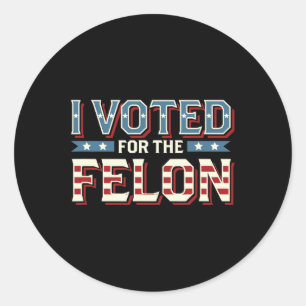 I Voted For The Felon - Donald Trump 2024 1  Classic Round Sticker