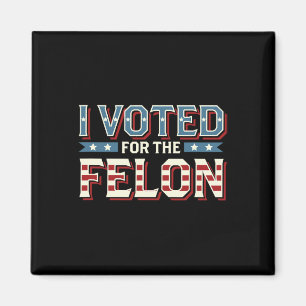I Voted For The Felon - Donald Trump 2024  Magnet