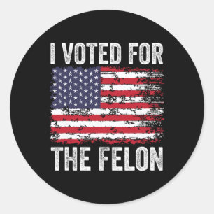 I Voted For The Felon; Funny Republican Trump 2024 Classic Round Sticker