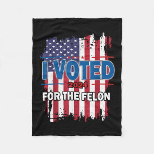 I Voted For The Felon; Funny Republican Trump 2024 Fleece Blanket