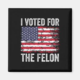 I Voted For The Felon; Funny Republican Trump 2024 Magnet