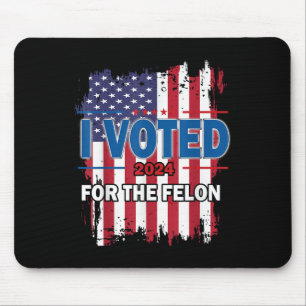 I Voted For The Felon; Funny Republican Trump 2024 Mouse Pad