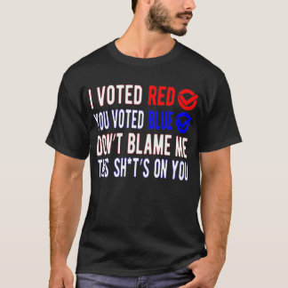 I Voted Red You Voted Blue Don't Blame Me T-Shirt