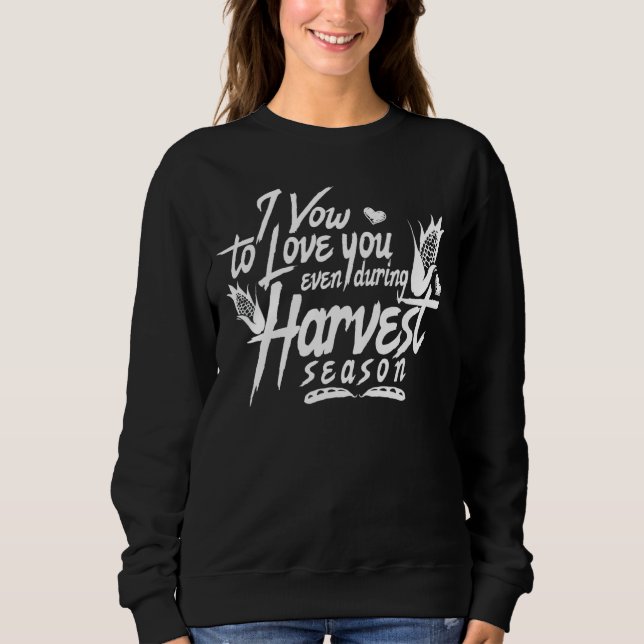 I Vow To Love You Even During Harvest Season Sweatshirt (Front)