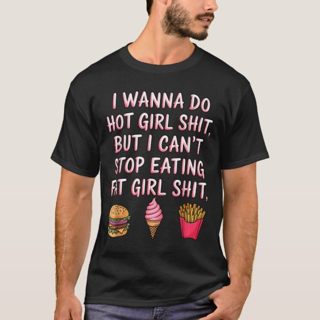 I W Do Hot Girl But I Can't Stop Eating Fat Girl  T-Shirt (Front)