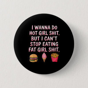 I W Do Hot Girl Sht But I Can't Stop Eating Fat Gi 6 Cm Round Badge