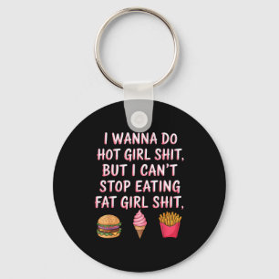 I W Do Hot Girl Sht But I Can't Stop Eating Fat Gi Key Ring