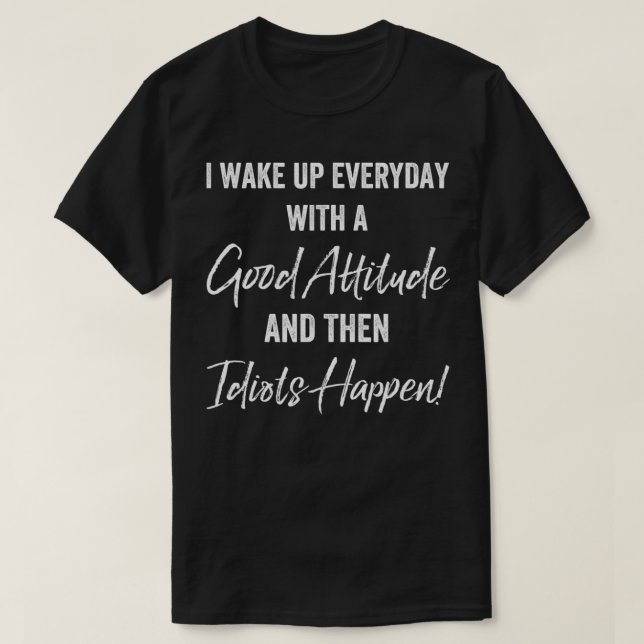 I wake up everyday with a good attitude  T-Shirt (Design Front)