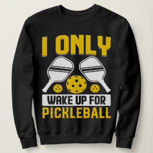 I wake Up for Pickleball Art For Men Women Sweatshirt
