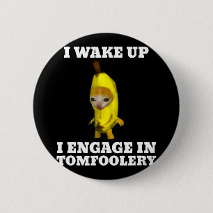 I Wake Up I Engage In Tomfoolery Cat Meme  6 Cm Round Badge