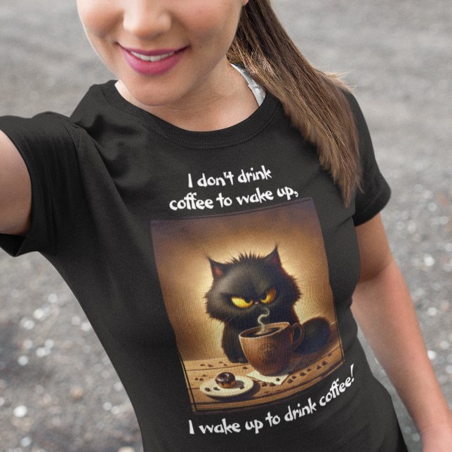 I Wake Up To Drink Coffee! T-Shirt (Creator Uploaded)