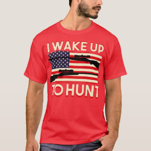 I Wake Up To Hunt T-Shirt
