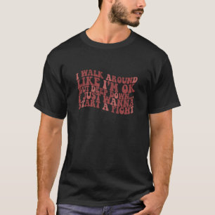 I Walk Around Like I'm OK But Deep Down Groovy T-Shirt