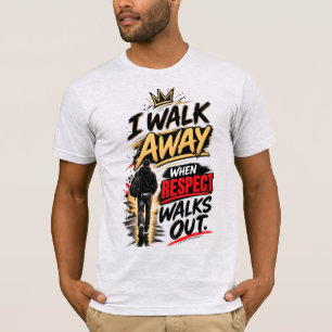 I Walk Away When Respect Walks Out Quote T-Shirt