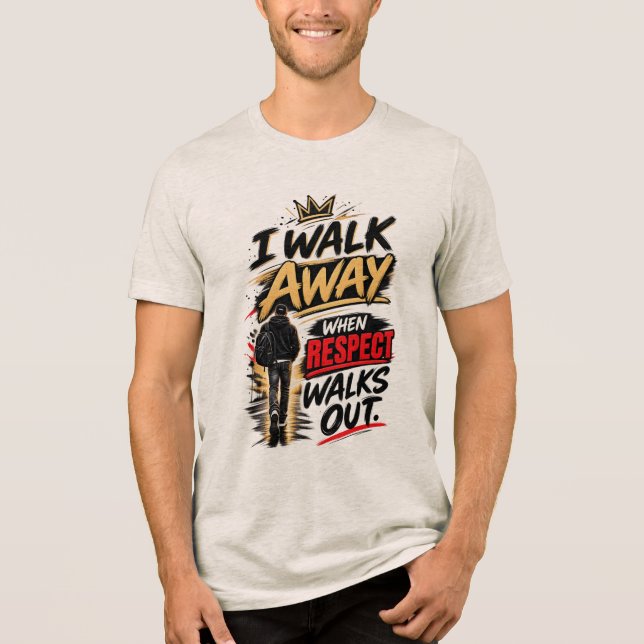 I Walk Away When Respect Walks Out Tri-Blend Shirt (Front)