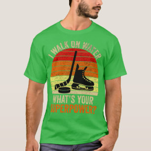 I Walk On Water Whats Your Superpower Funny Hockey T-Shirt