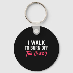 I Walk To Burn Off The Crazy Funny Walking Quote  Key Ring