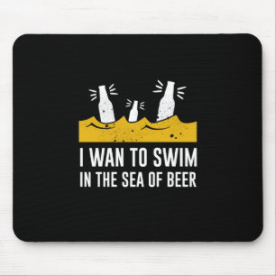 I Wan To Swim In The Sea Of Beer Mouse Pad