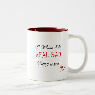 I Wana Do REAL BAD Things to you Two-Tone Coffee Mug