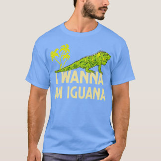 I Wanna An Iguana Reptile Lover Lizard T-Shirt